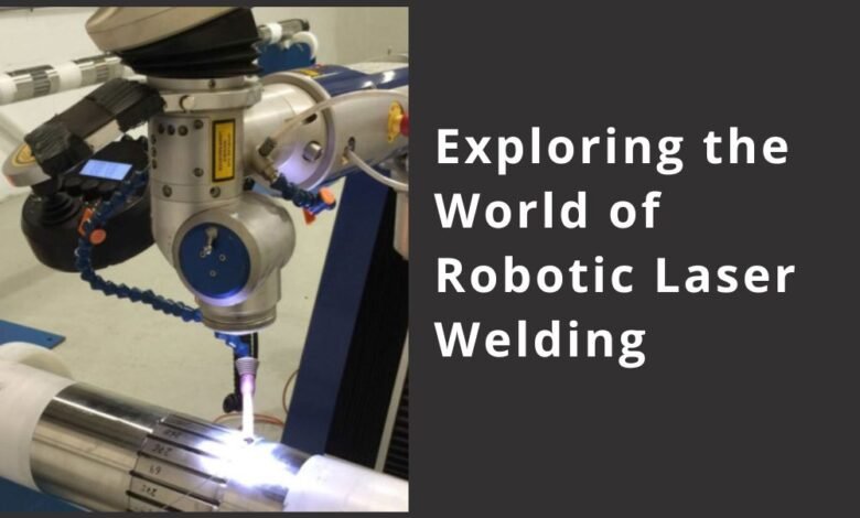 Exploring the World of Robotic Laser Welding