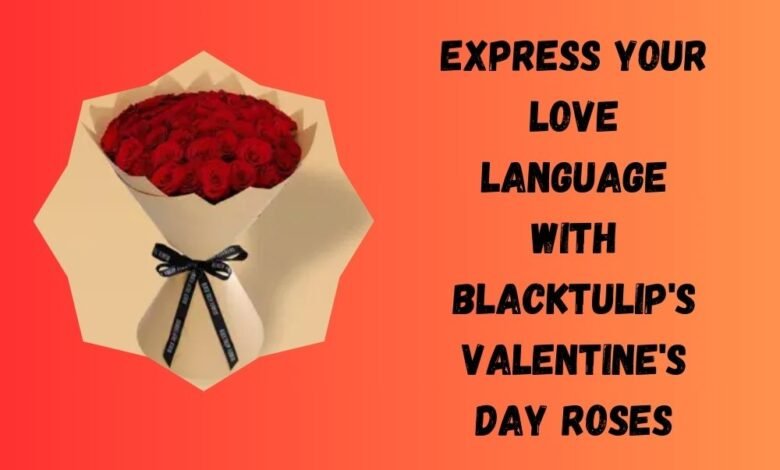 Express Your Love Language with Blacktulip's Valentine's Day Roses