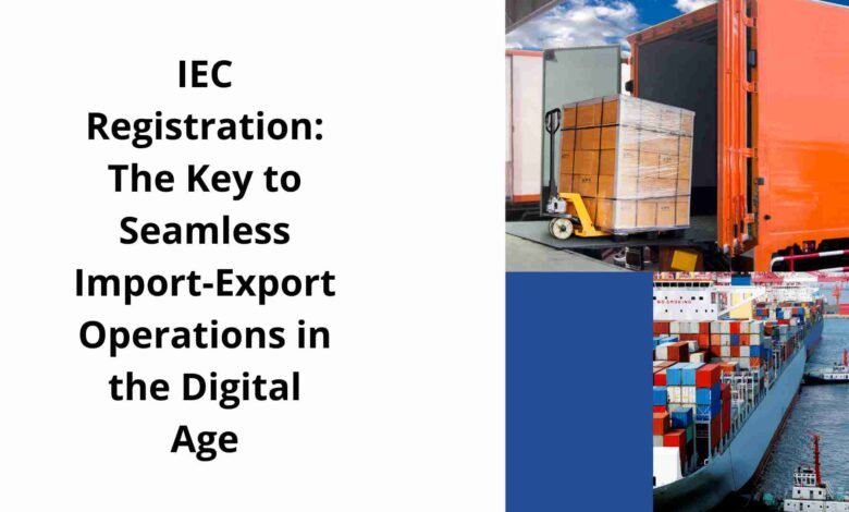 IEC Registration The Key to Seamless Import-Export Operations in the Digital Age