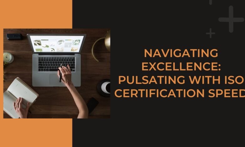 Navigating Excellence: Pulsating with ISO Certification Speed