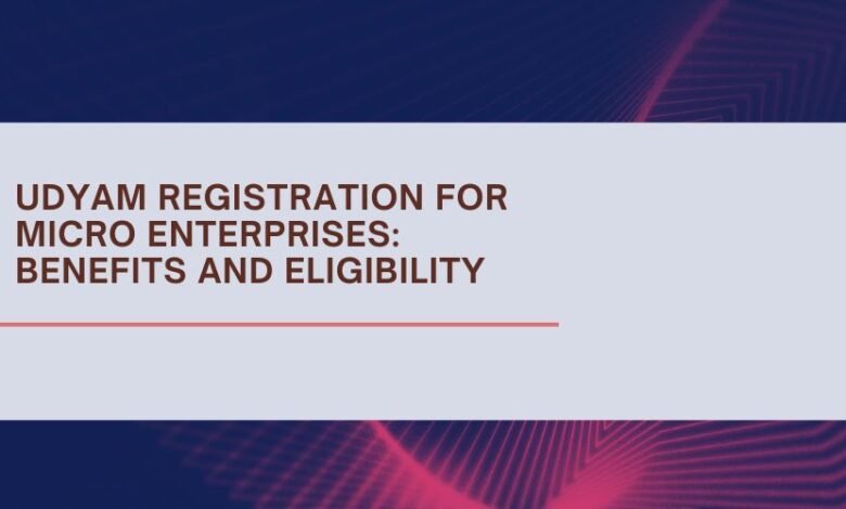 Udyam Registration for Micro Enterprises Benefits and Eligibility