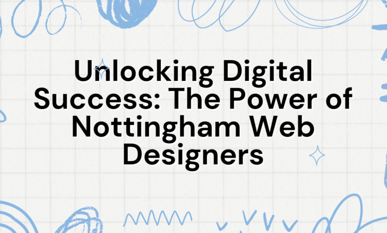 Unlocking Digital Success: The Power of Nottingham Web Designers