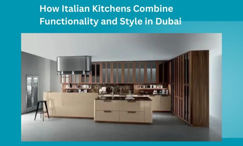 How Italian Kitchens Combine Functionality and Style in Dubai