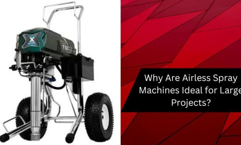 Why Are Airless Spray Machines Ideal for Large Projects?