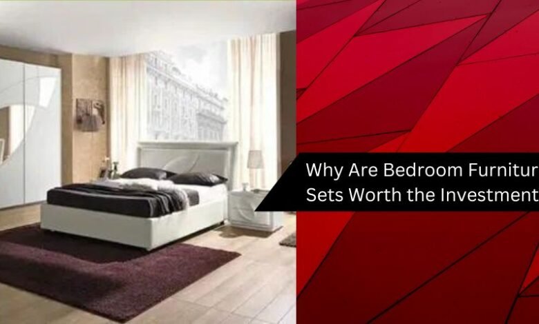 Why Are Bedroom Furniture Sets Worth the Investment?