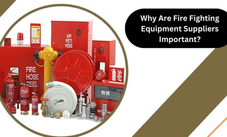 Why Are Fire Fighting Equipment Suppliers Important?