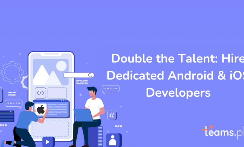 Double the Talent: Hire Dedicated Android & iOS Developers