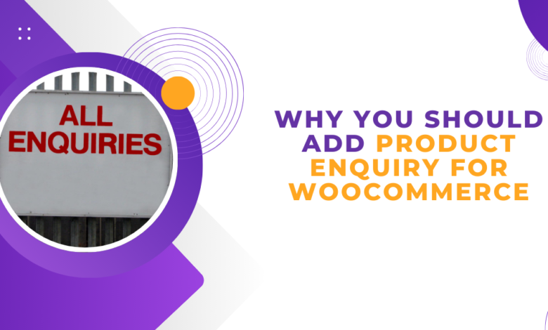 Benefits of adding a WooCommerce Enquiry Form