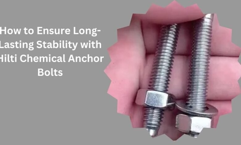 How to Ensure Long-Lasting Stability with Hilti Chemical Anchor Bolts