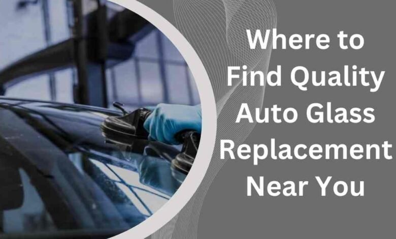 Where to Find Quality Auto Glass Replacement Near You