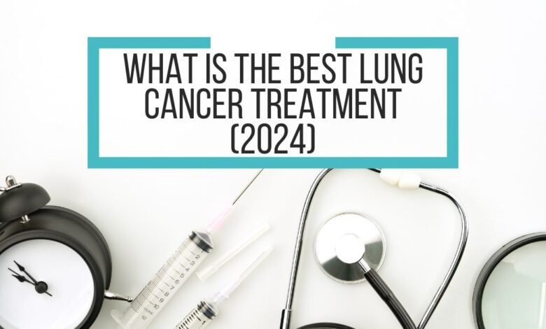 What is The Best Lung cancer treatment (2024)?