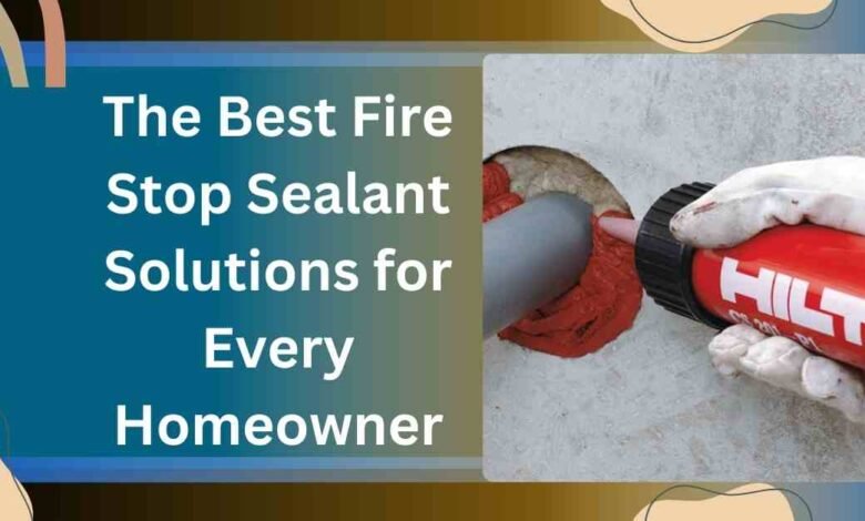 The Best Fire Stop Sealant Solutions for Every Homeowner