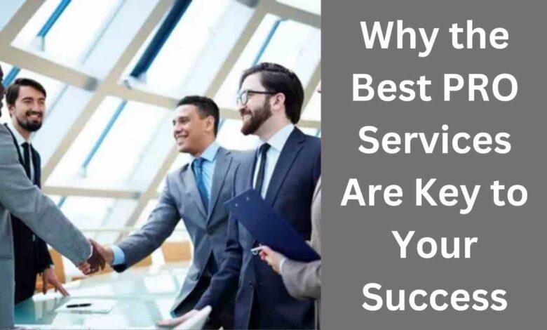 Why the Best PRO Services Are Key to Your Success