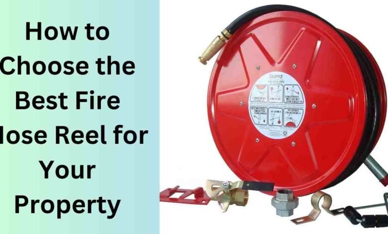 How to Choose the Best Fire Hose Reel for Your Property