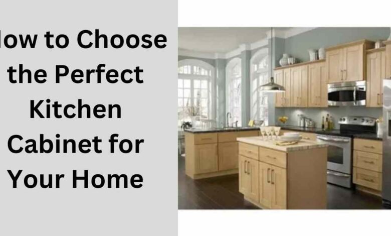 How to Choose the Perfect Kitchen Cabinet for Your Home