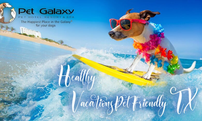 healthy vacations pet friendly TX