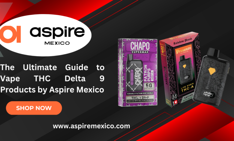 The Ultimate Guide to Vape THC Delta 9 Products by Aspire Mexico